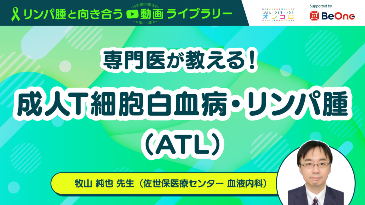 「専門医が教える！成人T細胞白血病・リンパ腫（ATL）」：がん情報サイト「オンコロ」リンパ腫と向き合う動画ライブラリーシリーズ