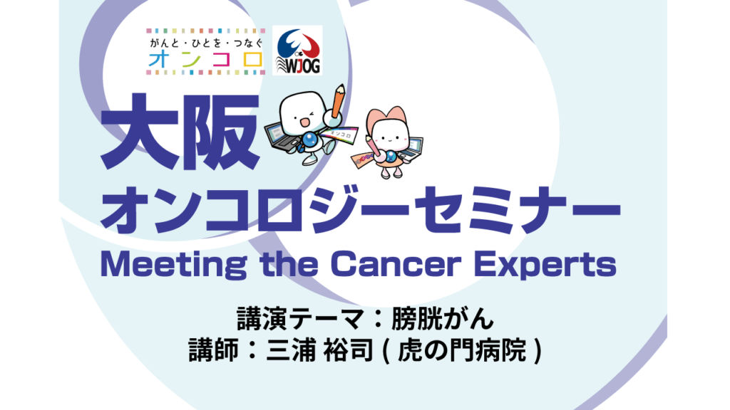 【第31回 膀胱がん動画公開】</br>大阪オンコロジーセミナー Meeting the Cancer Experts