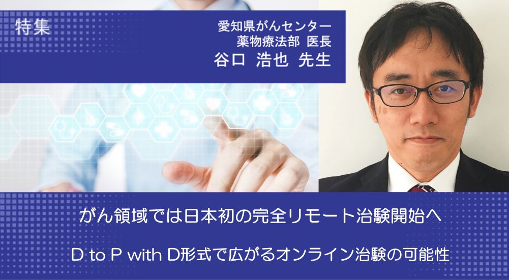 がん領域では日本初の完全リモート治験開始へ、D to P with D形式で広がるオンライン治験の可能性