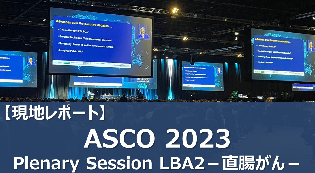 【現地レポート】ASCO 2023 Plenary Session LBA2－直腸がん－
