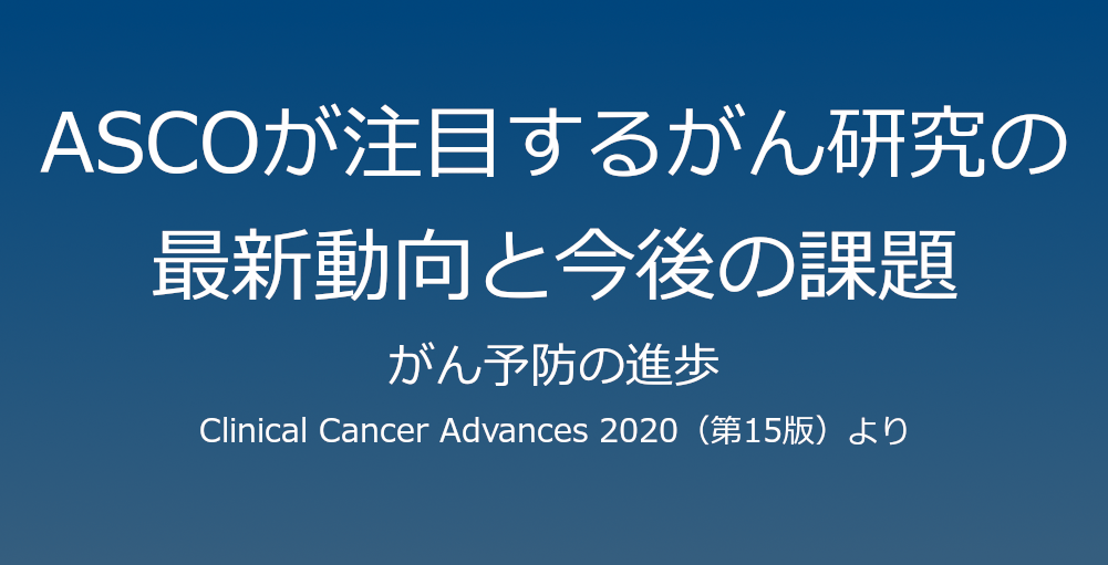がん予防の進歩～ASCOが注目するがん研究の最新動向と今後の課題（３）